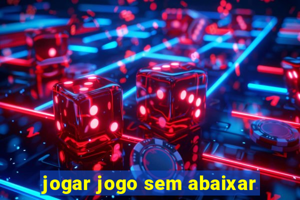 jogar jogo sem abaixar